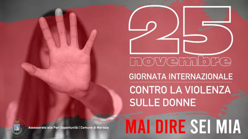 Giornata Internazionale per l’eliminazione contro la violenza sulle donne, Marsala aderisce alla campagna ” Mai dire sei mia”